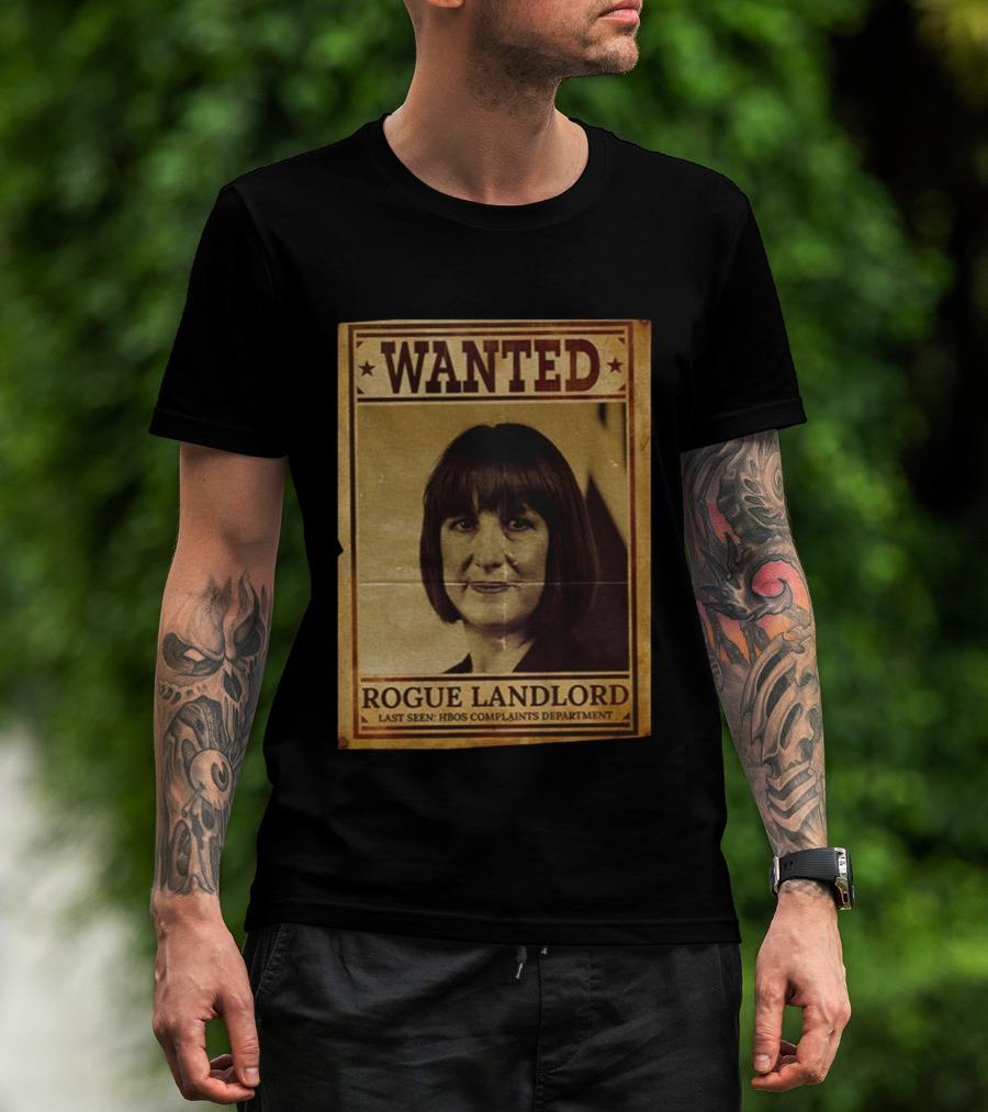 Wanted Rachel Reeves Rogue Landlord Last Seen HBOS Complaints Department T-Shirt