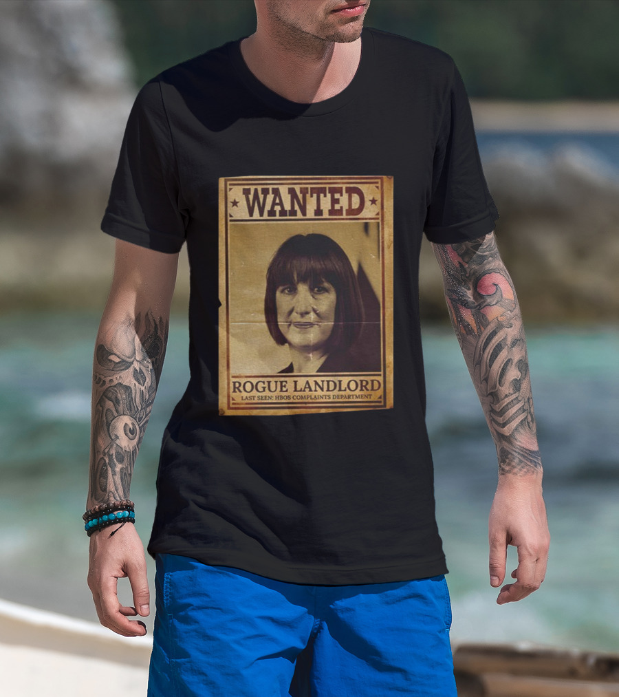 Wanted Rachel Reeves Rogue Landlord Last Seen HBOS Complaints Department T-Shirt