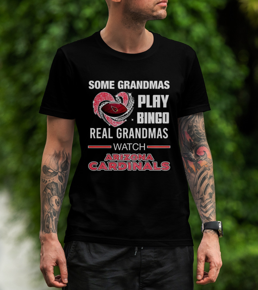 Some Grandmas Play Bingo Real Grandmas Arizona Cardinals Football T-Shirt