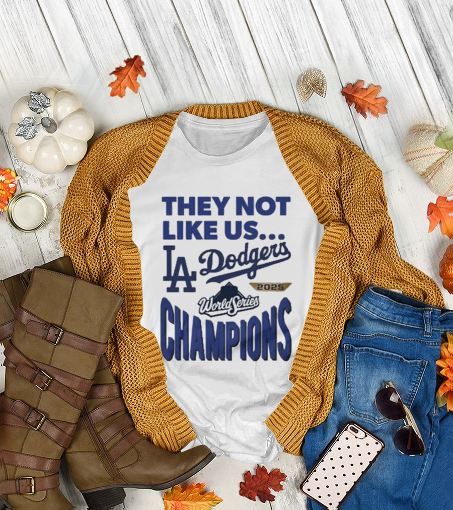 They Not Like Us Los Angeles Dodgers 2025 World Series Champions T-Shirt