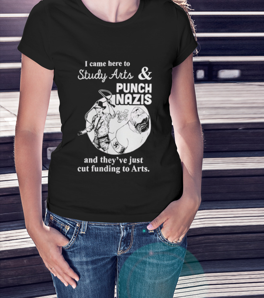 I Came Here To Study Arts And Punch Nazis They’ve Just Cut Funding T-Shirt