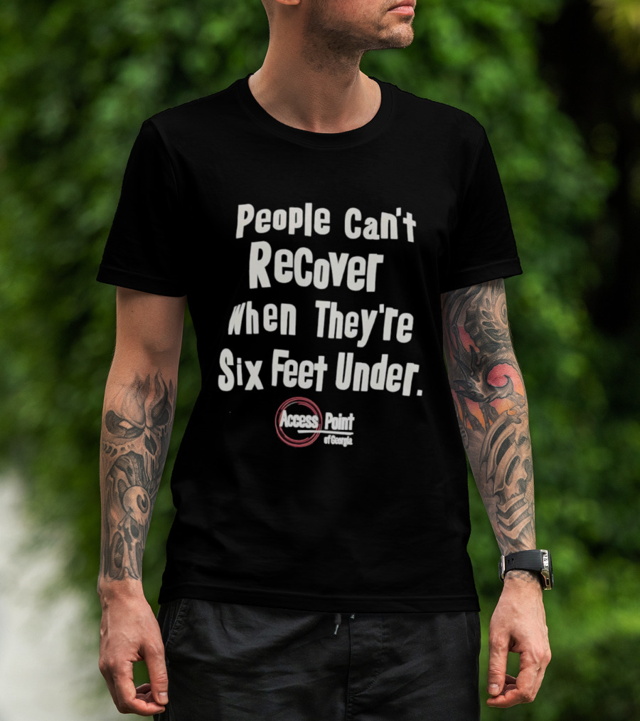 People Can’t Recover When They’re Six Feet Under Access Point Georgia T-Shirt