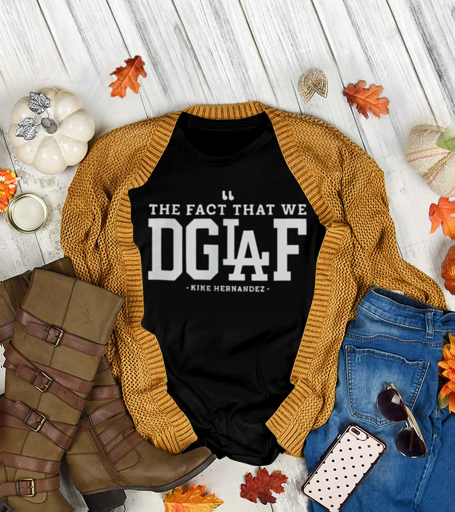 The Fact That We DGAF Kike Hernandez Dodgers LA T-Shirt