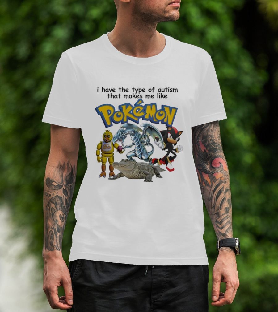 I Have The Type Of Autism That Makes Me Like Pokémon Featuring Animatronic Blue Eyes White Dragon Shadow The Hedgehog Crocodile T-Shirt