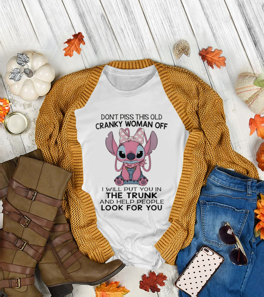 Stitch Don’t Piss This Old Cranky Woman Off I Will Put You in the Trunk and Help People Look for You T-Shirt