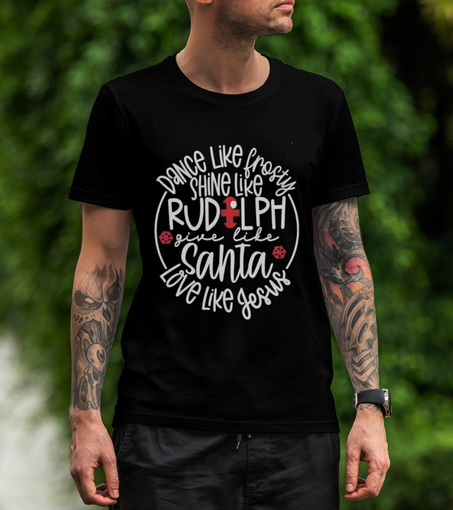 Dance Like Frosty Shine Like Rudolph Give Like Santa Love Like Jesus Snowflake Charm T-Shirt