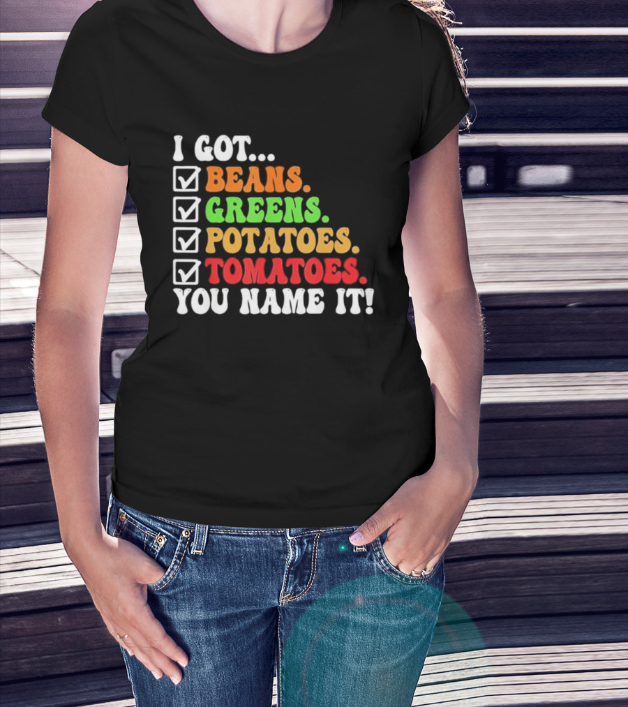 I Got Beans Greens Potatoes Tomatoes You Name It Checklist Colors T-Shirt
