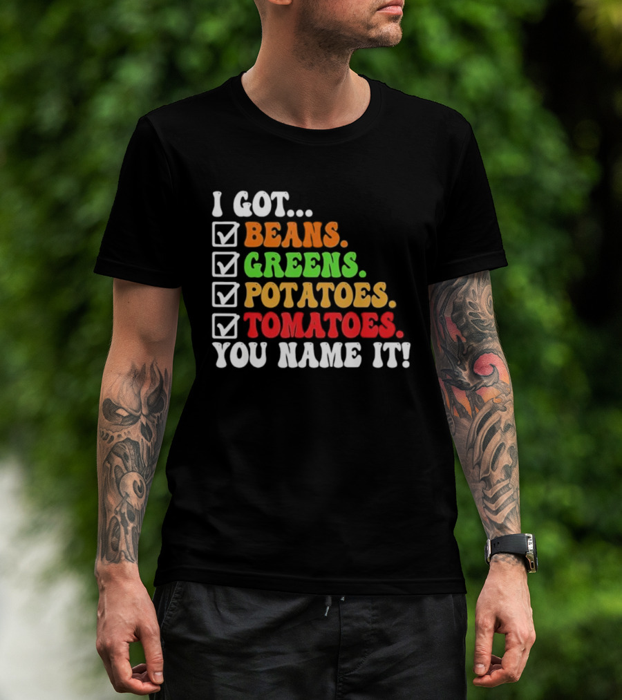 I Got Beans Greens Potatoes Tomatoes You Name It Checklist Colors T-Shirt