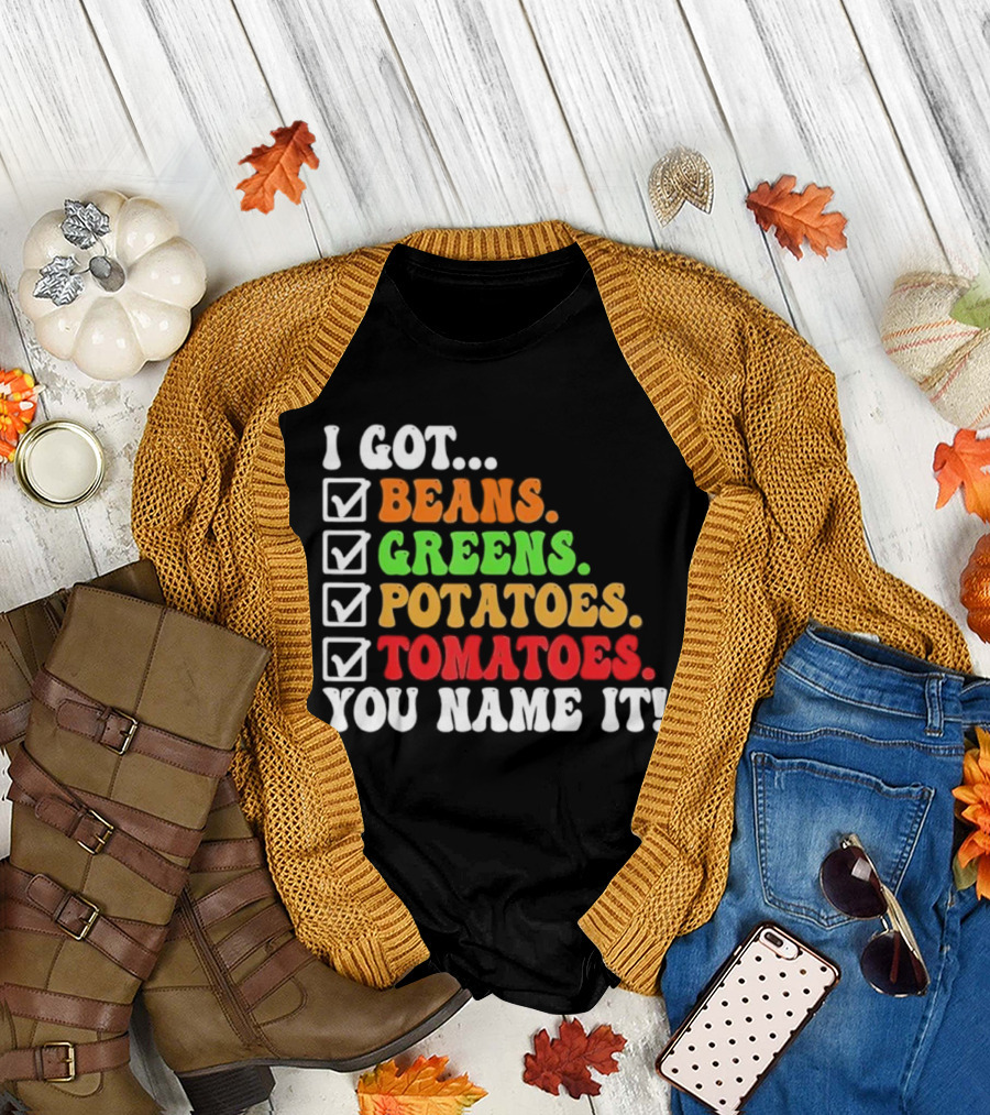 I Got Beans Greens Potatoes Tomatoes You Name It Checklist Colors T-Shirt