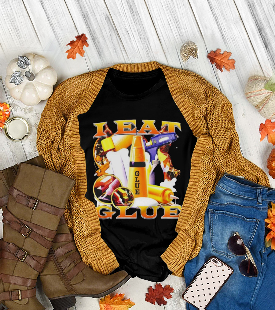 I Eat Glue With Glue Guns And Types Of Glue T-Shirt