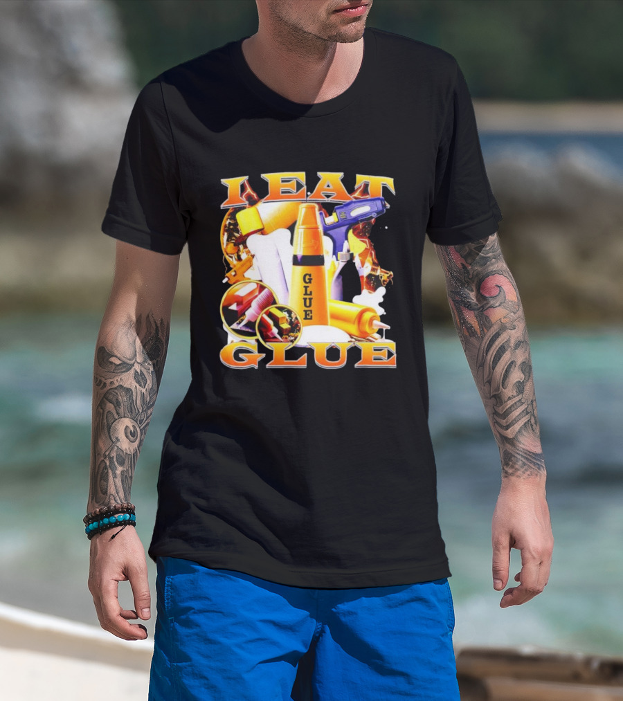 I Eat Glue With Glue Guns And Types Of Glue T-Shirt