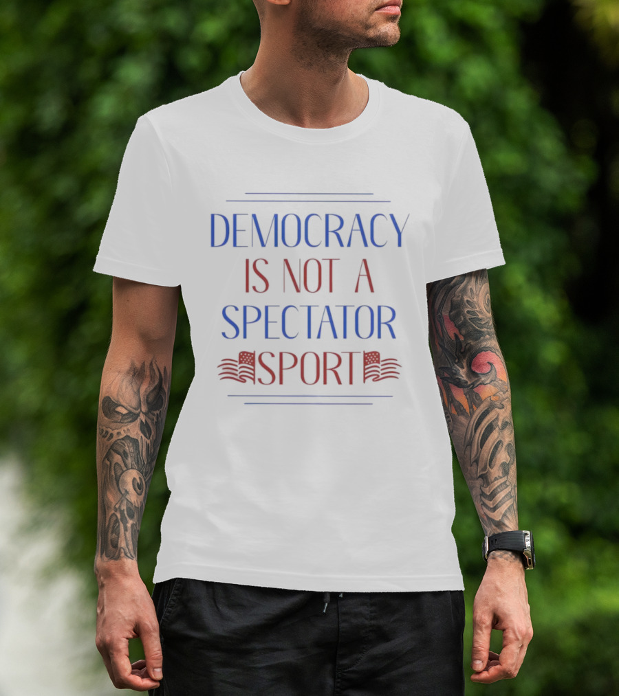 Democracy Is Not A Spectator Sport American Flag Design T-Shirt