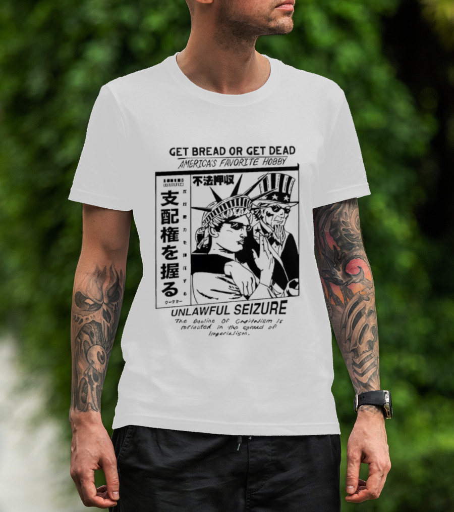Hasan Piker Ideologie Get Bread Or Get Dead Unlawful Seizure We're Doin’ A Coup America's Favorite Hobby T-Shirt