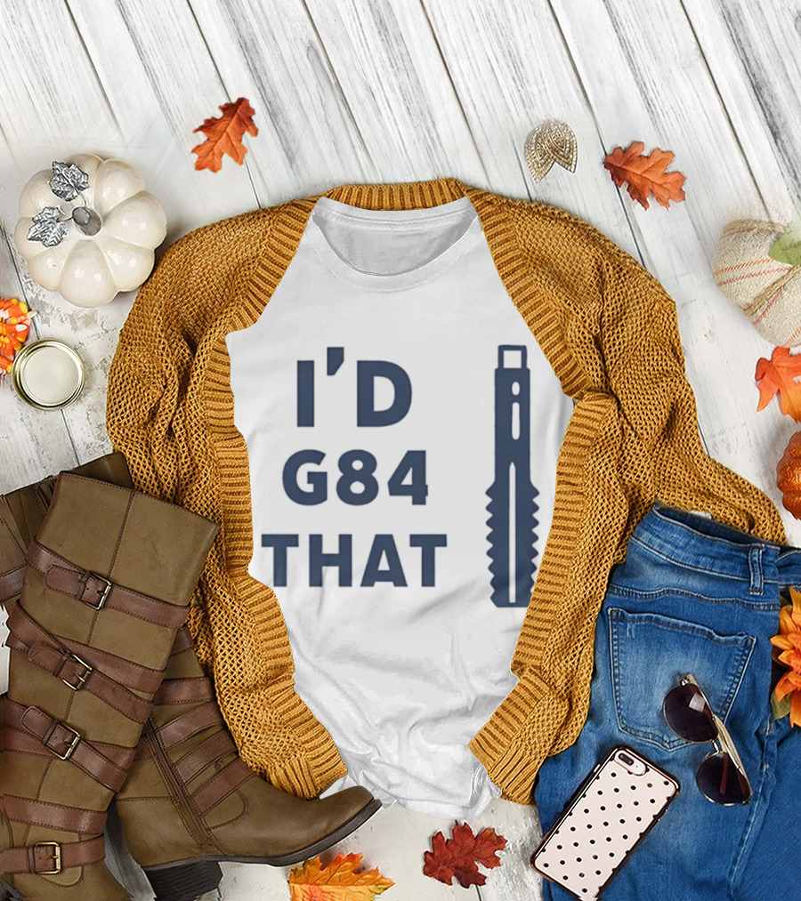 I’d G84 That CNC Machinist Drill Tap T-Shirt