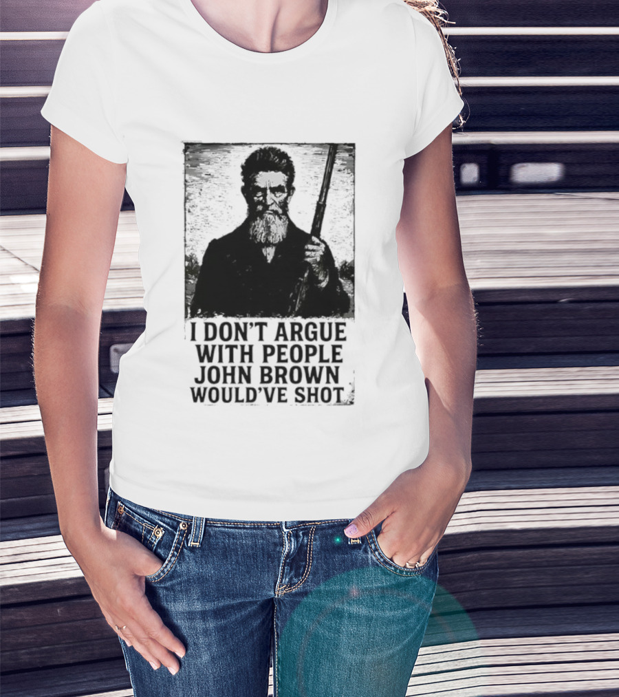 I Don’t Argue With People John Brown Would’ve Shot Retro T-Shirt