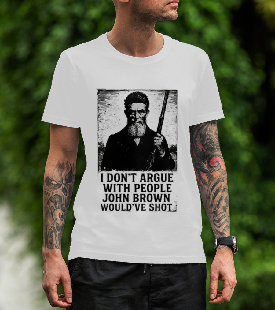 I Don’t Argue With People John Brown Would’ve Shot Retro T-Shirt