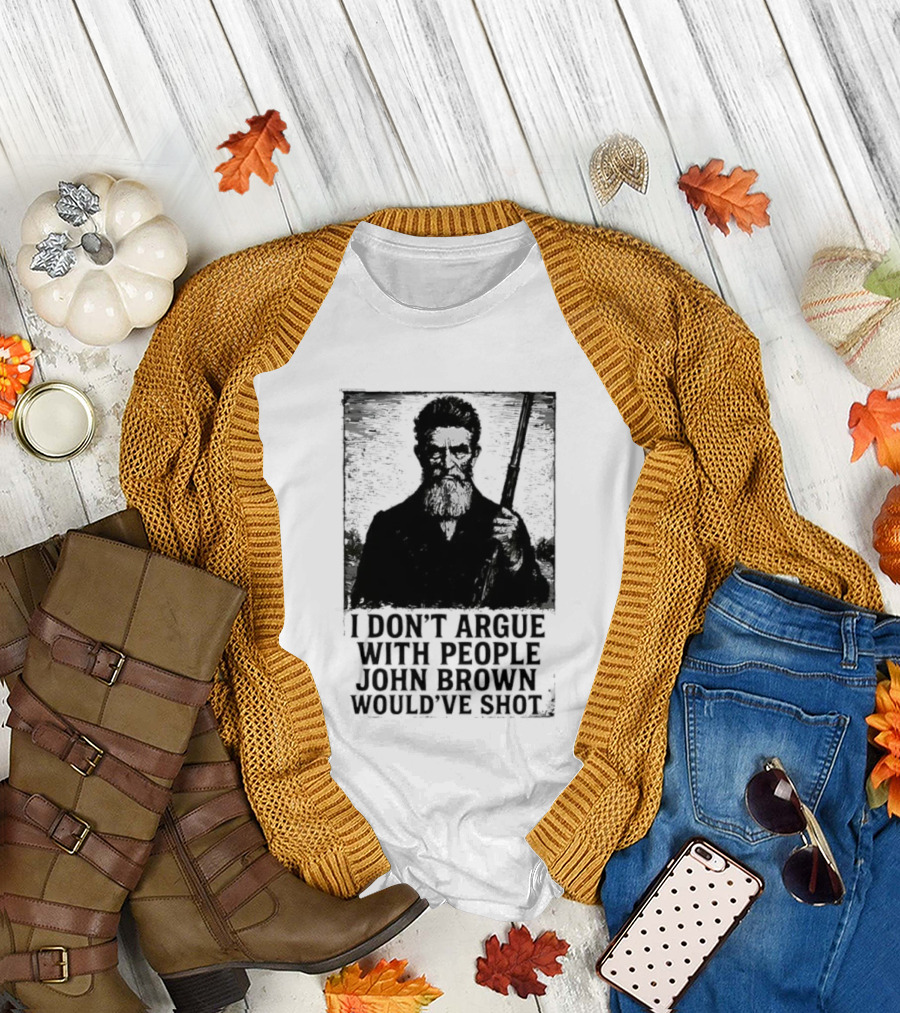 I Don’t Argue With People John Brown Would’ve Shot Retro T-Shirt