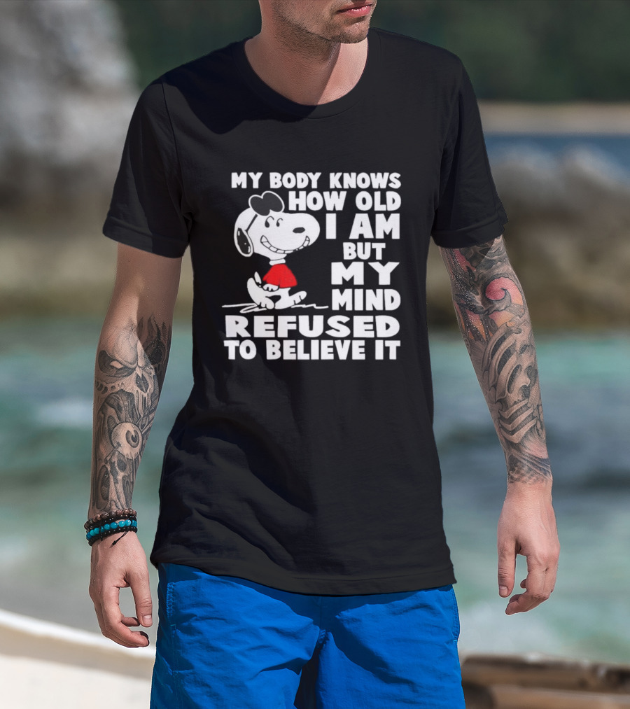 Snoopy My Body Knows How Old I Am But My Mind Refused To Believe It T-Shirt