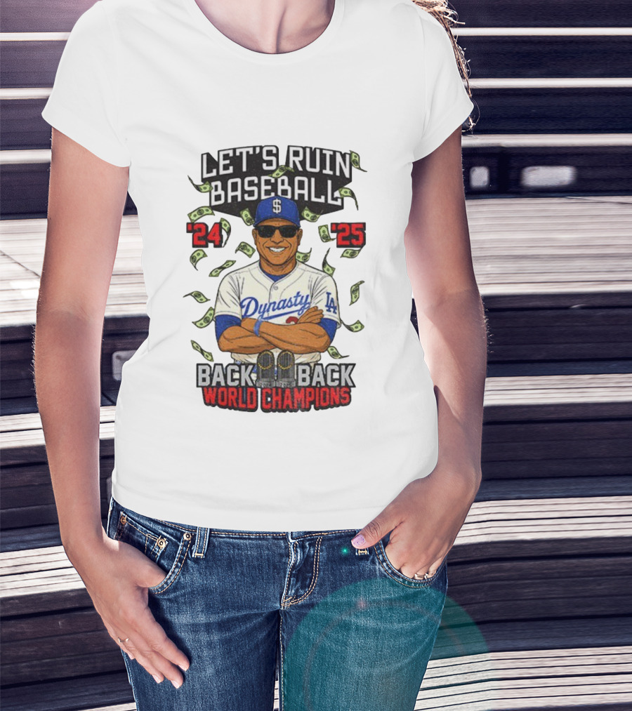 Let's Ruin Baseball Dynasty Back To Back World Champions 2024 2025 T-Shirt
