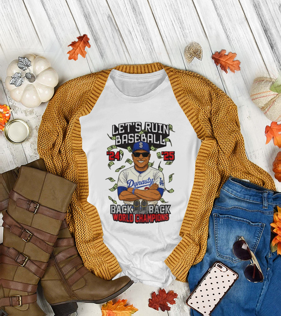 Let's Ruin Baseball Dynasty Back to Back World Champions 2024 2025 T-Shirt