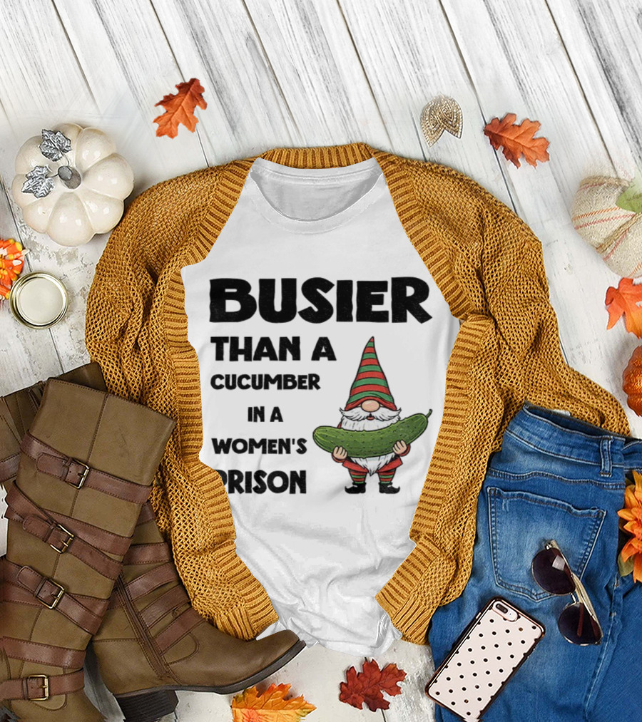 Gnome Holding Cucumber Busier Than a Cucumber in a Women’s Prison T-Shirt