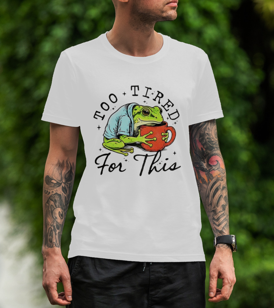 Too Tired For This Frog Needs Coffee T-Shirt