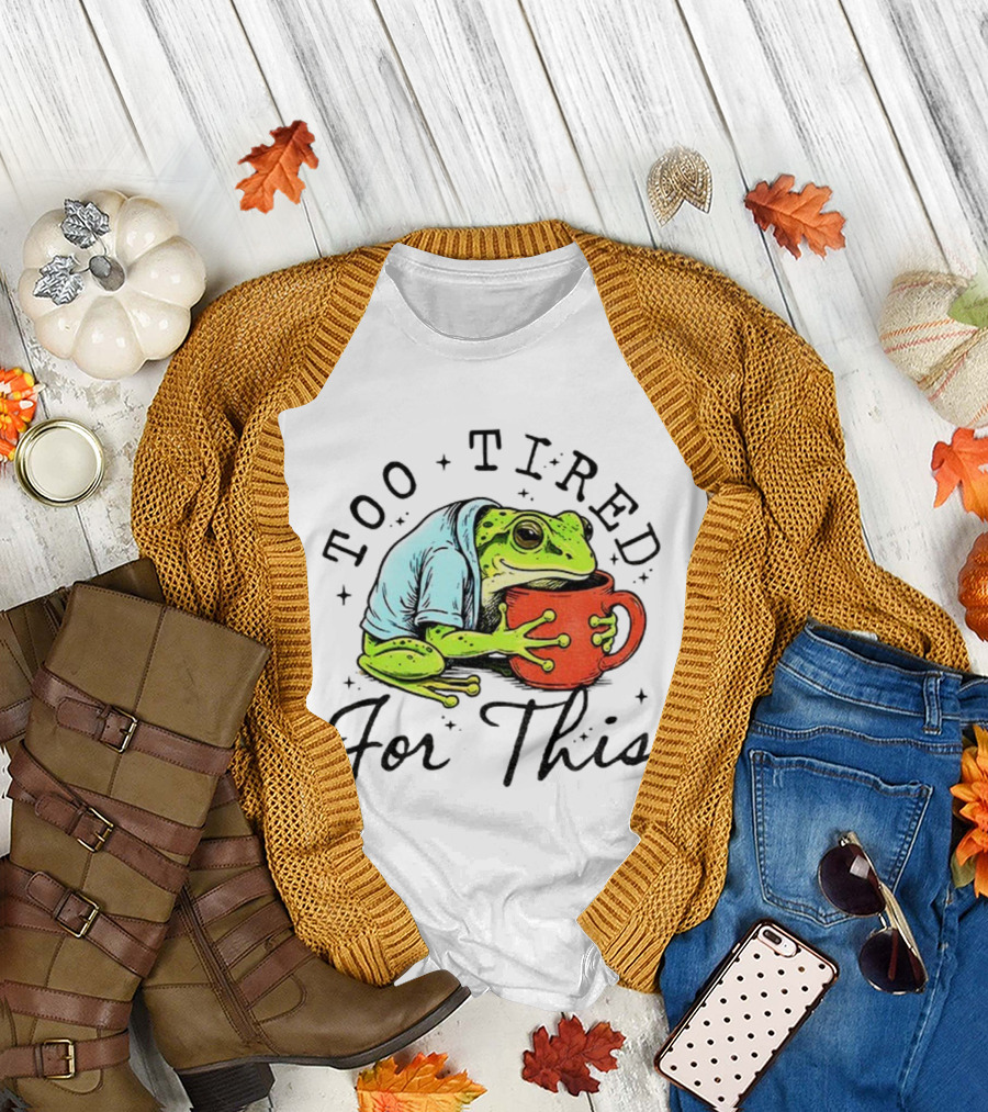 Too Tired For This Frog Needs Coffee T-Shirt