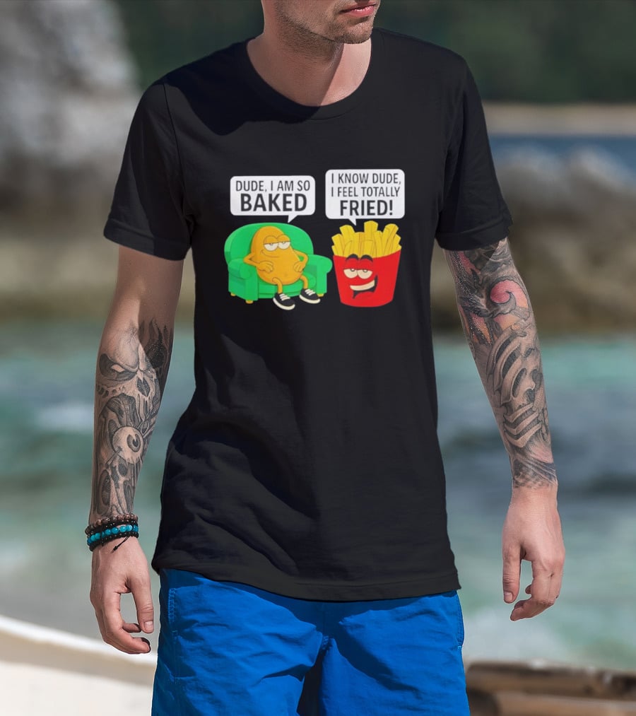 Dude I Am So Baked I Know Dude I Feel Totally Fried Potato Couch And Fries T-Shirt