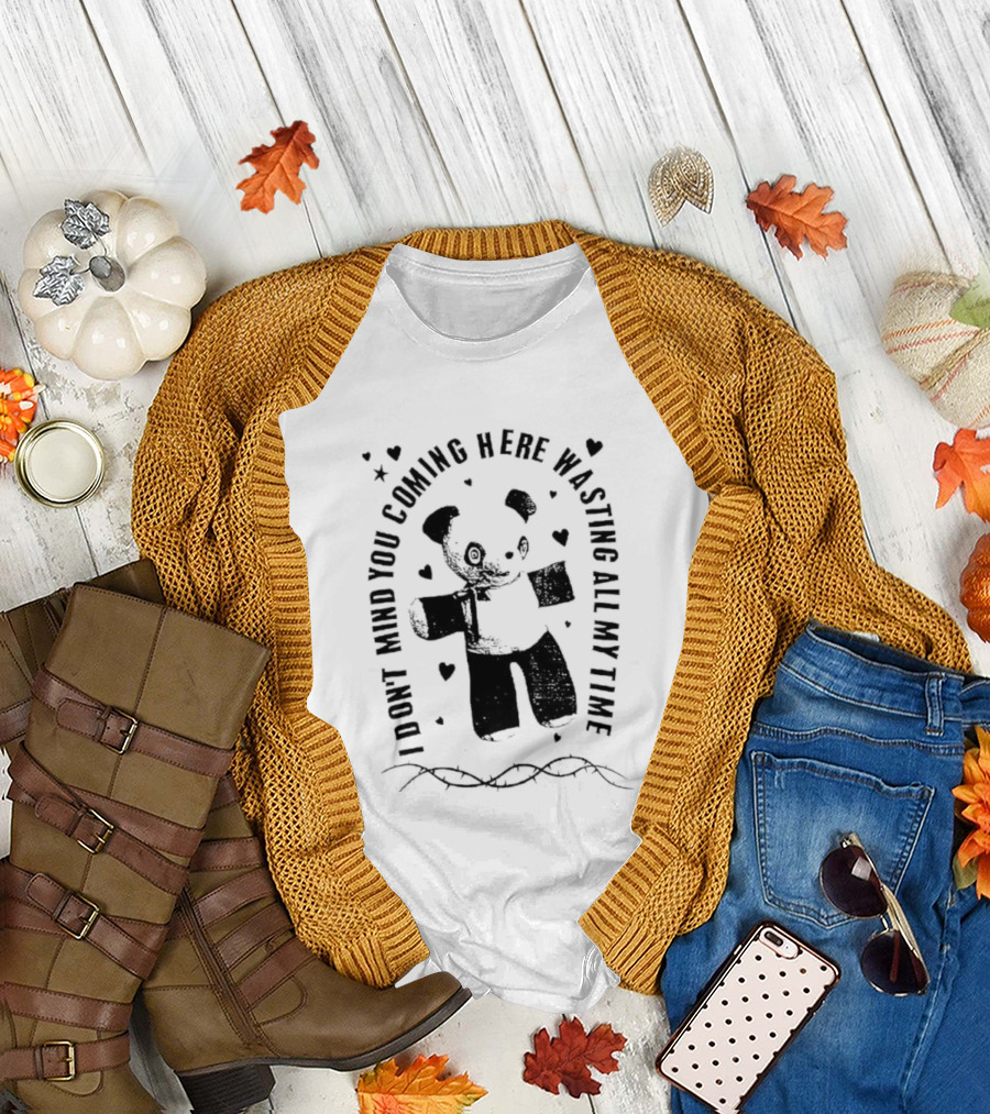 Panda Bear I Don’t Mind You Coming Here Wasting All My Time T-Shirt