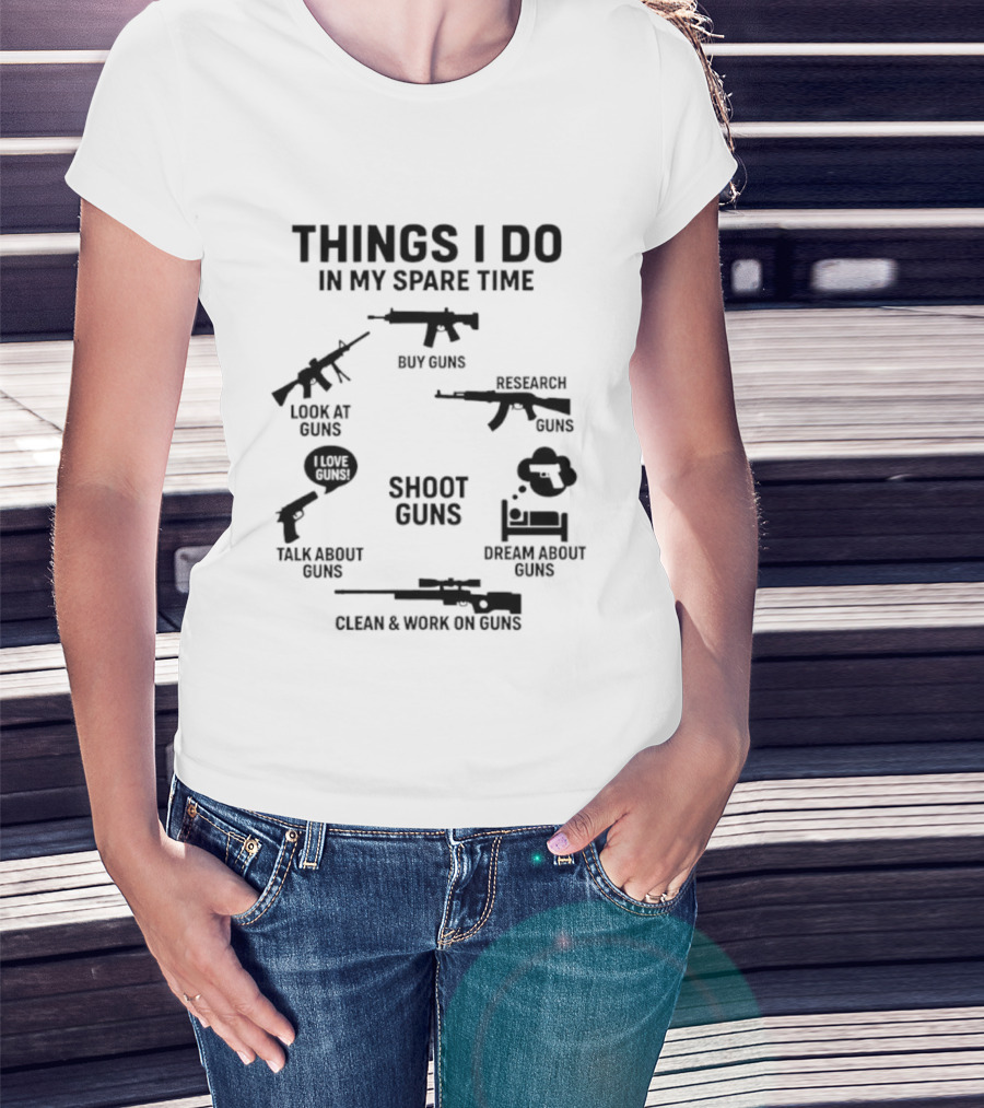 Things I Do In My Spare Time Shoot Guns Buy Research Look At Love Talk About Dream About Clean And Work On Guns T-Shirt