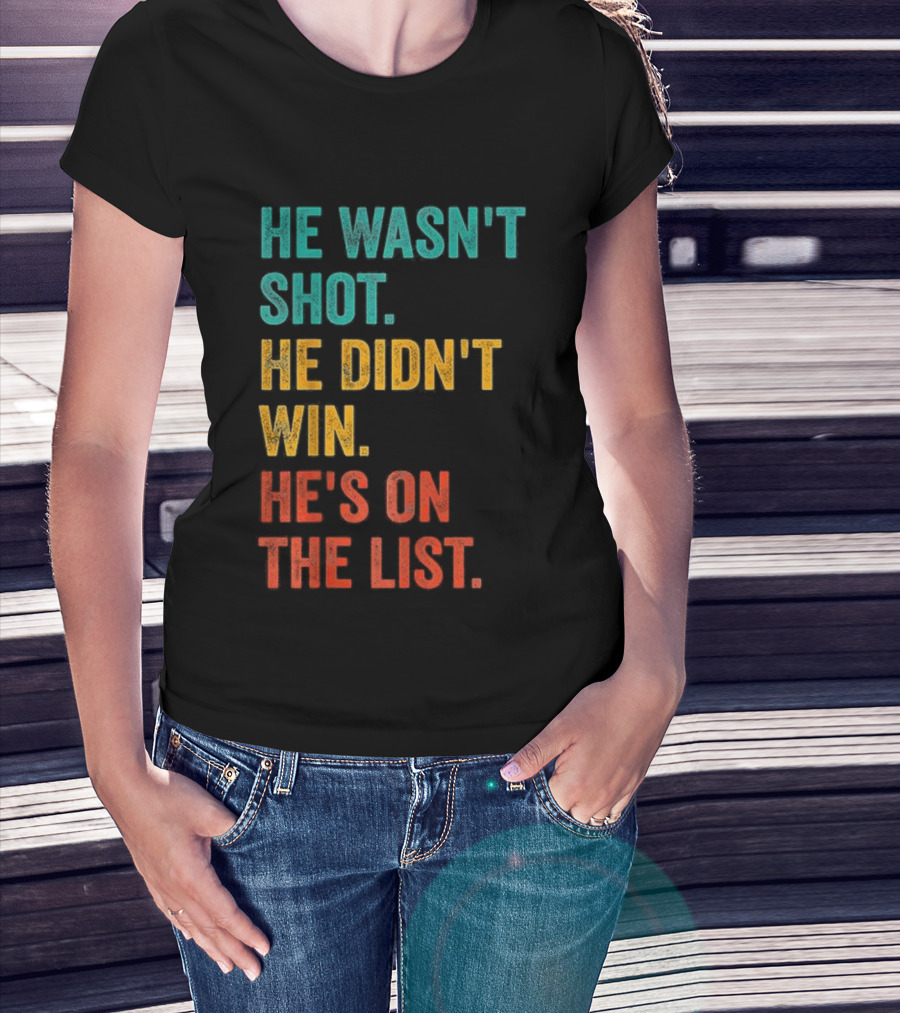 He Wasn't Shot He Didn't Win He's On The List Bold Text Design T-Shirt