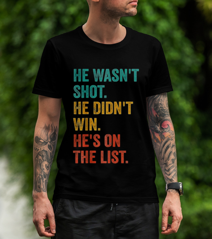 He Wasn't Shot He Didn't Win He's On The List Bold Text Design T-Shirt