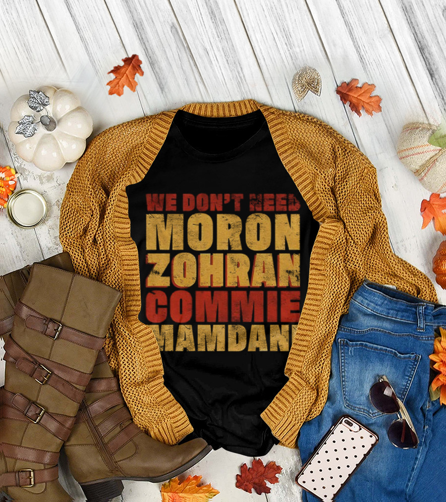 Zohran Mamdani We Don’t Need Moron Zohran Commie Mamdani T-Shirt