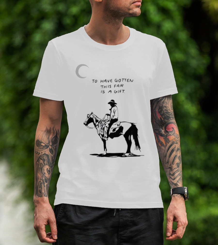 To Have Gotten This Far Is A Gift Horse Wild Rider T-Shirt