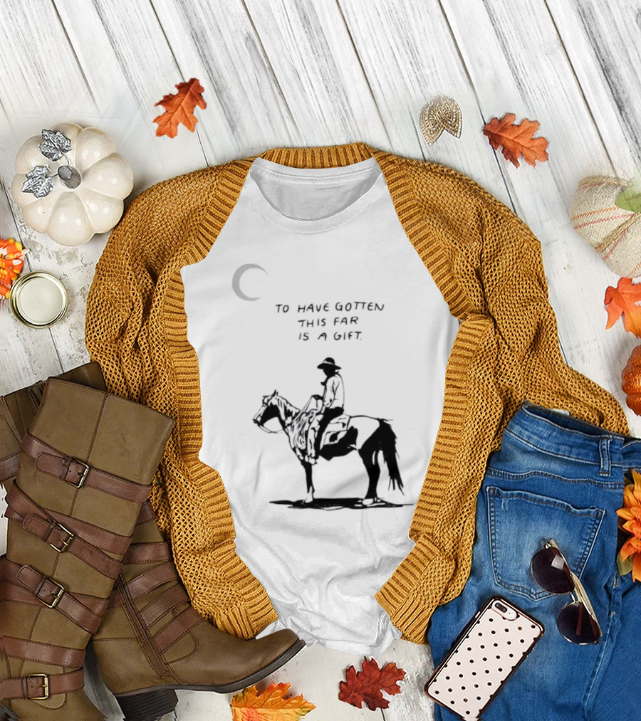 To Have Gotten This Far Is A Gift Horse Wild Rider T-Shirt