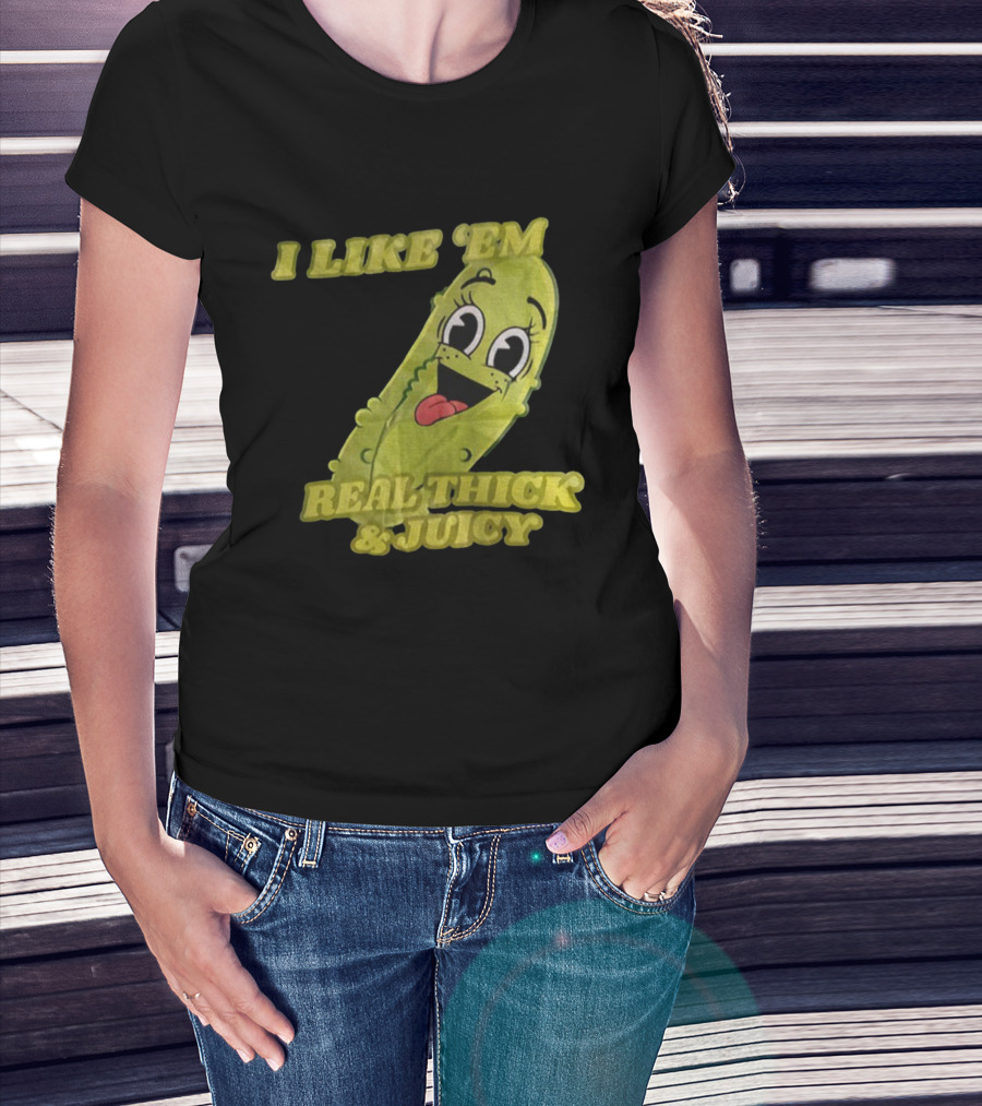 I Like 'Em Real Thick & Juicy Pickles T-Shirt