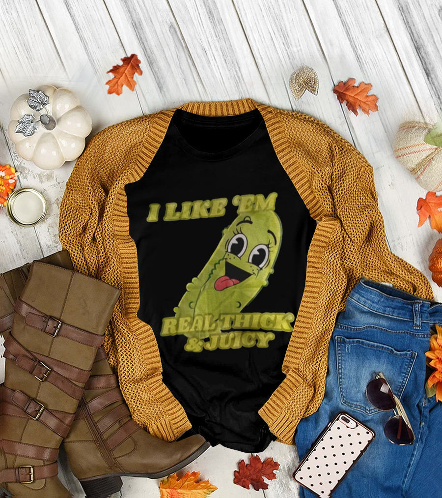 I Like 'Em Real Thick & Juicy Pickles T-Shirt
