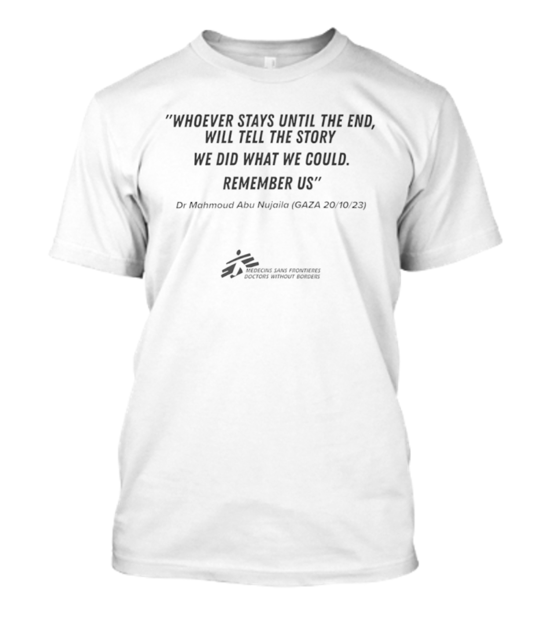 “Whoever Stays Until The End Will Tell The Story We Did What We Could Remember Us Dr Mahmoud Abu Nujaila Gaza 20 10 23” T-Shirt