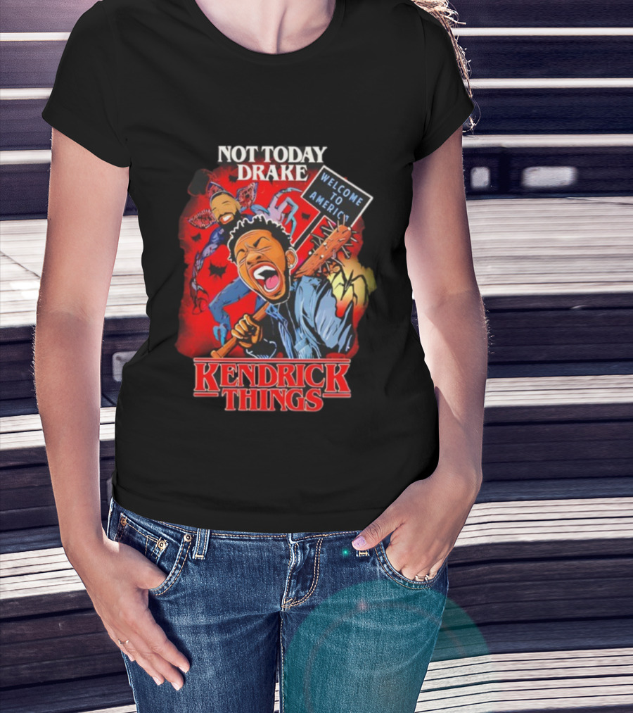 Not Today Drake Kendrick Things Welcome To America T-Shirt