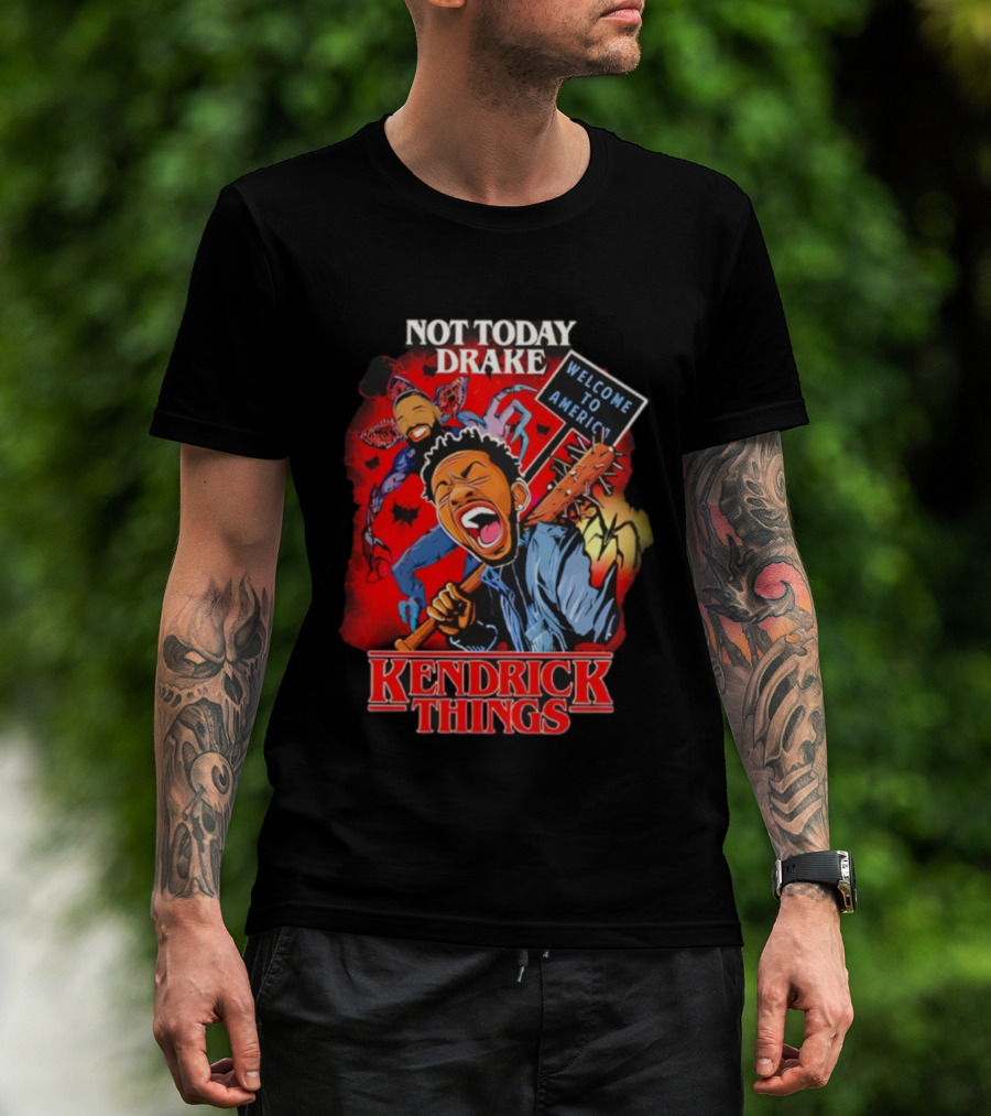 Not Today Drake Kendrick Things Welcome To America T-Shirt