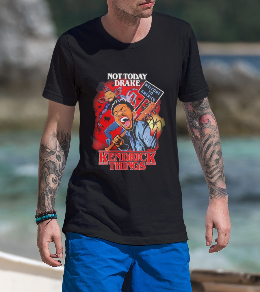 Not Today Drake Kendrick Things Welcome To America T-Shirt
