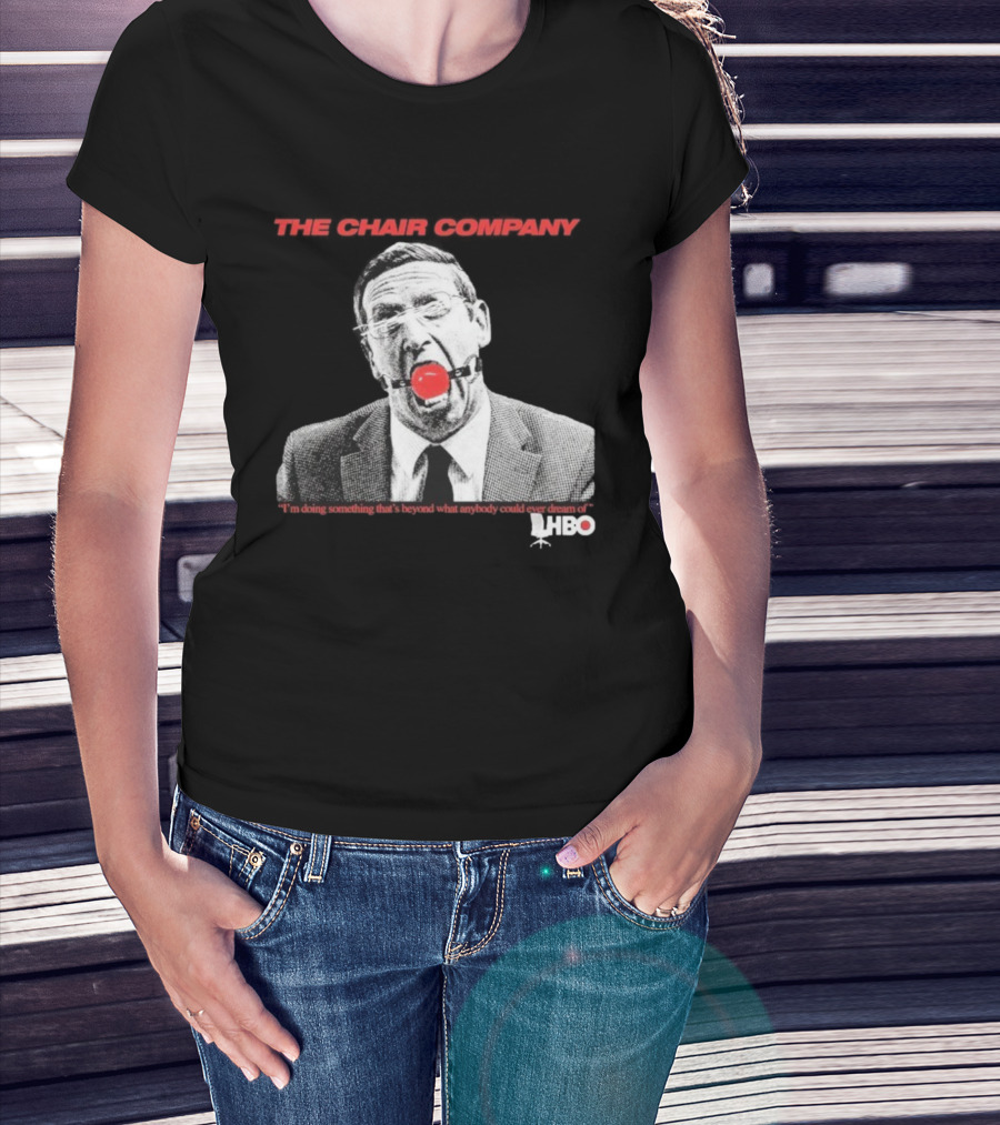 The Chair Company I'm Doing Something Beyond That What Anybody Could Dream Of HBO T-Shirt