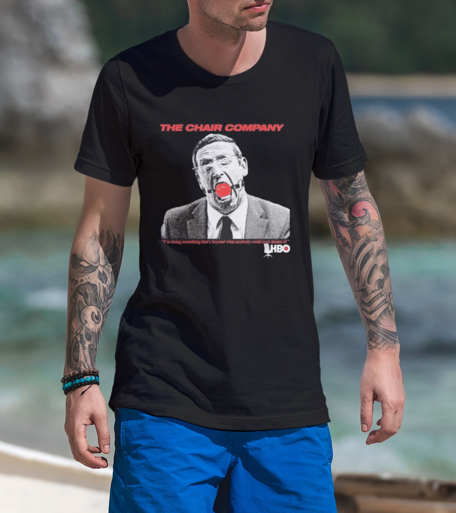 The Chair Company I'm Doing Something Beyond That What Anybody Could Dream Of HBO T-Shirt