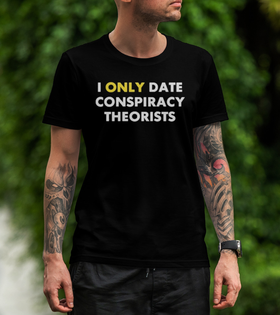 I Only Date Conspiracy Theorists Funny Statement T-Shirt