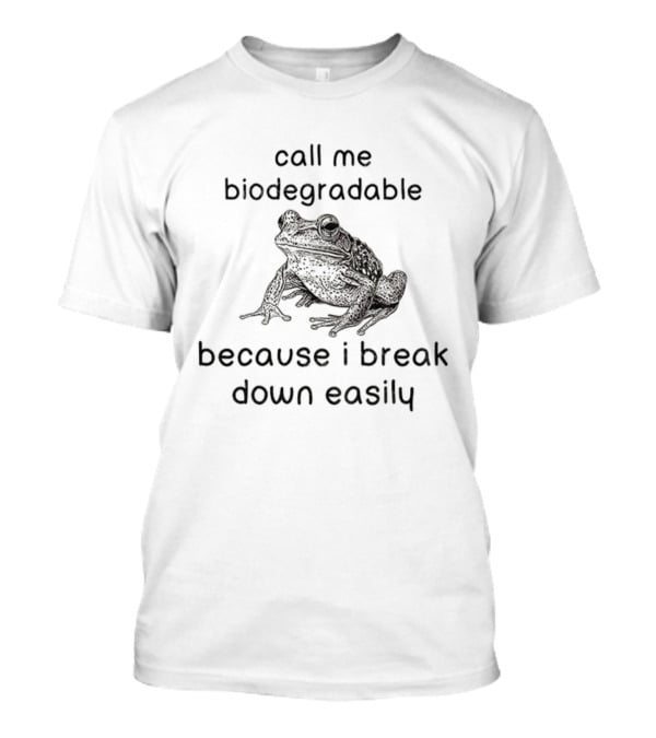 Biodegradable Frog Humor Call Me Biodegradable Because I Break Down Easily T-Shirt