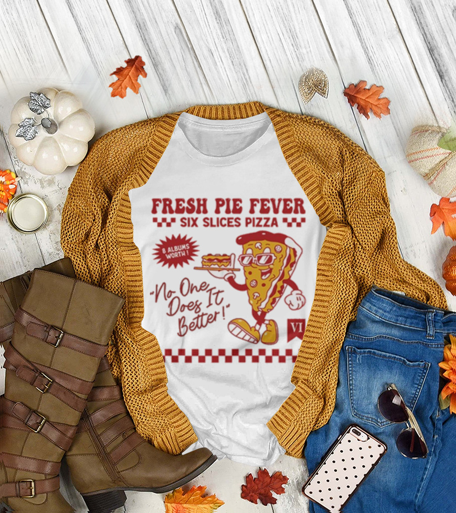 Fresh Pie Fever Six Slices Pizza No One Does It Better 8 Albums Worth VI T-Shirt
