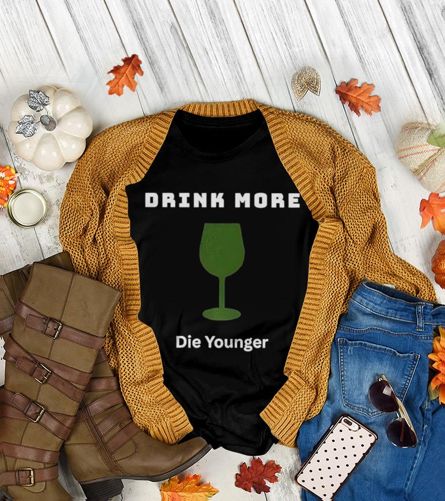 Drink More Die Younger Wine Glass T-Shirt