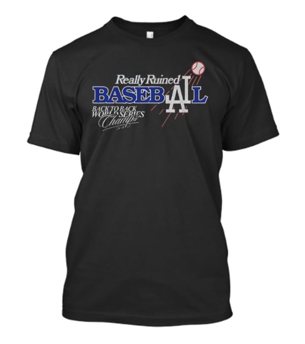 Really Ruined Los Angeles Baseball Back To Back World Series Champs 2024 2025 T-Shirt
