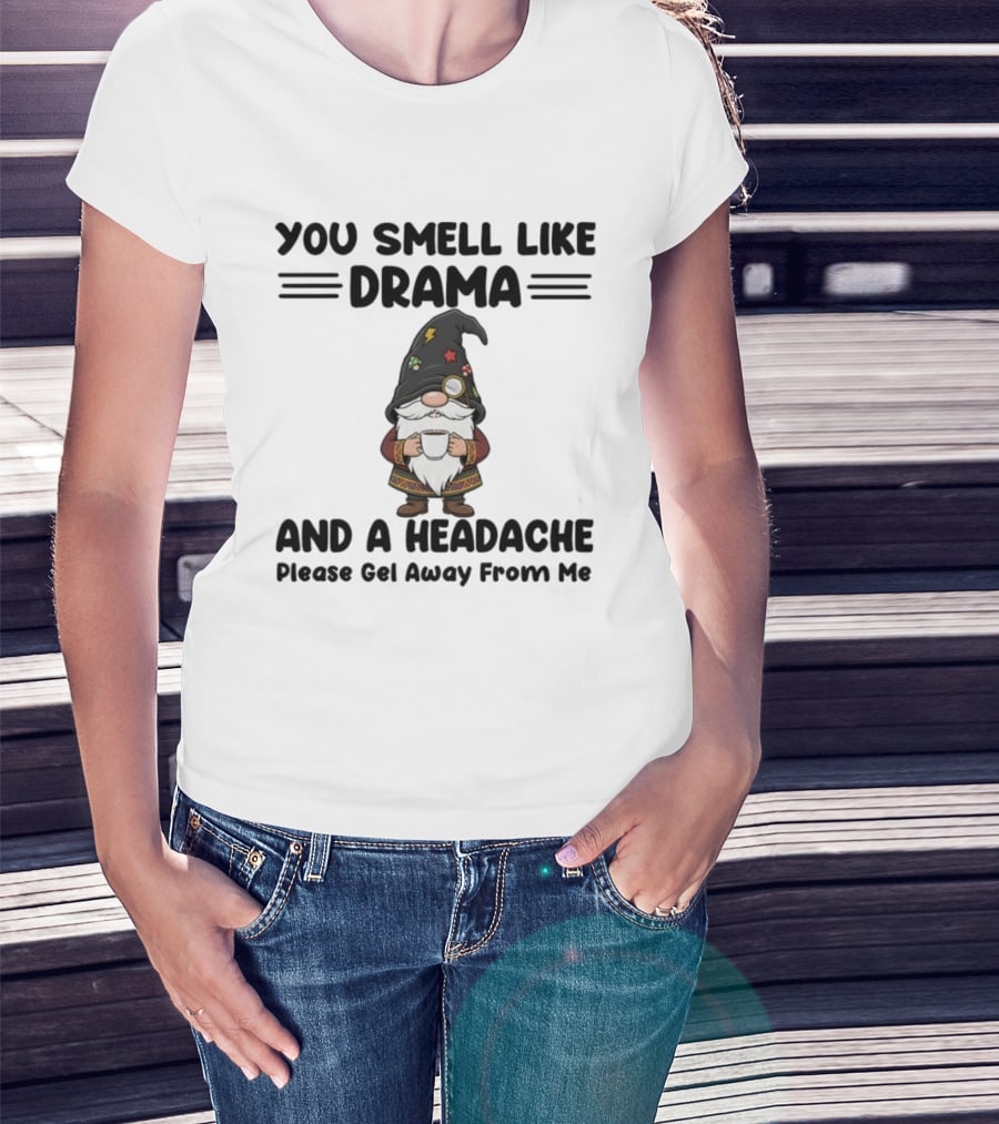 Gnome You Smell Like Drama And A Headache Please Get Away From Me Christmas Holiday Statement T-Shirt