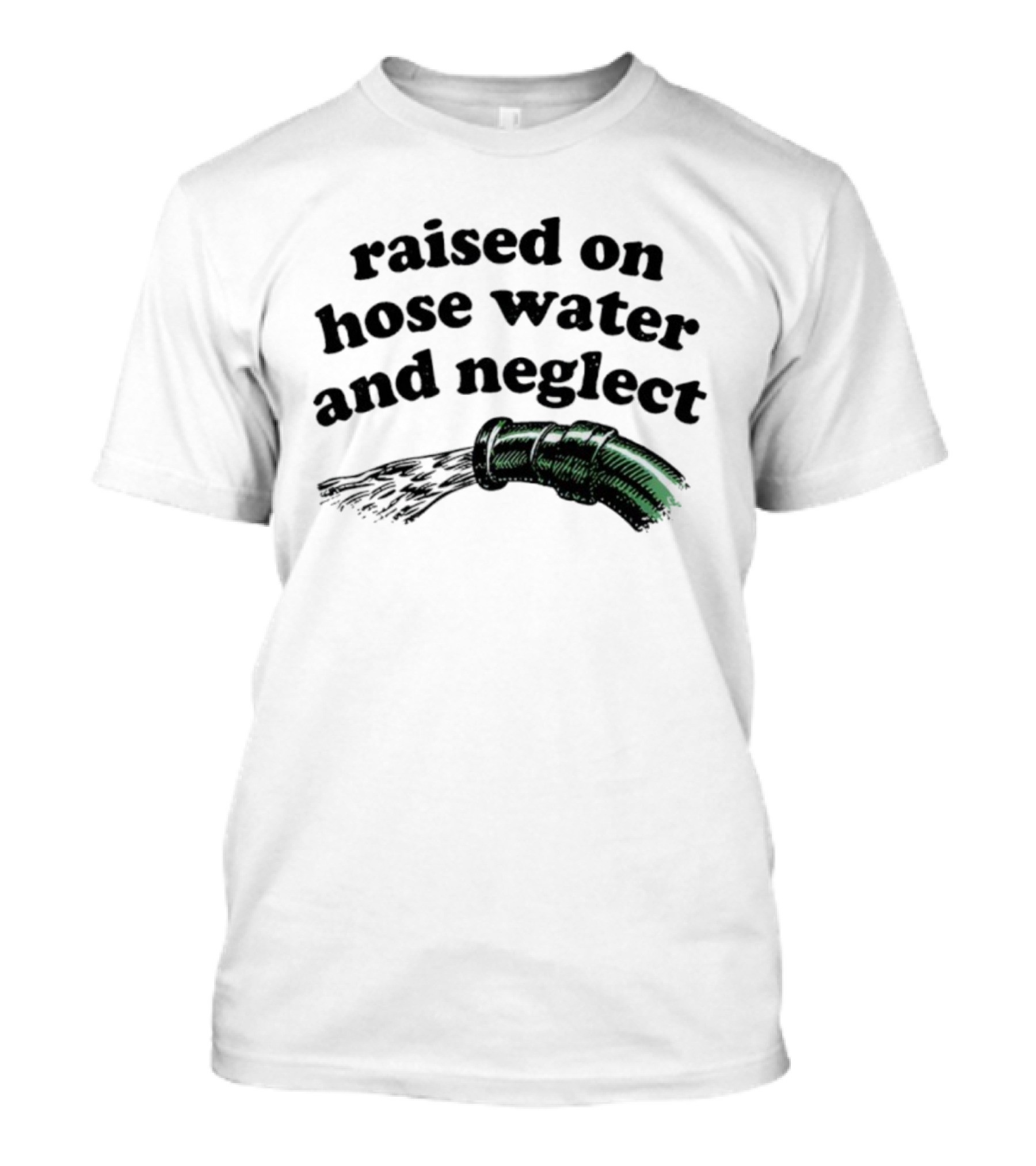 Raised On Hose Water And Neglect Retro Humor Bold Text With Water Hose T-Shirt